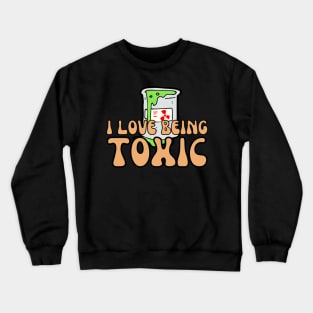I Love Being Toxic Crewneck Sweatshirt